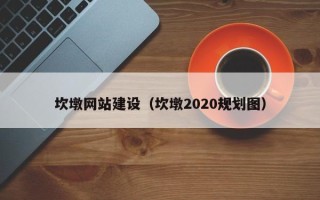 安丘坎墩网站建设（坎墩2020规划图）