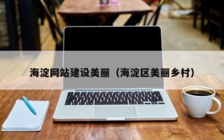 安丘海淀网站建设美丽（海淀区美丽乡村）