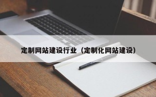 安丘定制网站建设行业（定制化网站建设）