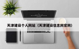 安丘天津建设个人网站（天津建设信息网官网）